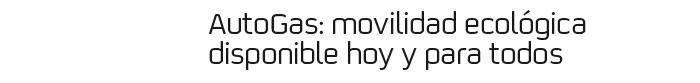 Autogas: movilidad ecológica disponible hoy y para todos